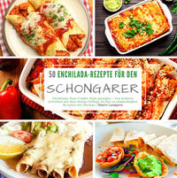 50 Enchilada-Rezepte für den Schongarer