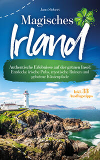 Magisches Irland: Authentische Erlebnisse auf der grünen Insel: Entdecke irische Pubs, mystische Ruinen und geheime Küstenpfade inkl. Onlinekarte und 33 Ausflugstipps