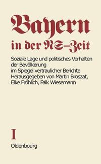 Bayern in der NS-Zeit / Soziale Lage und politisches Verhalten der Bevölkerung im Spiegel vertraulicher Berichte