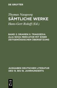 Thomas Naogeorg: Sämtliche Werke / Dramen II: Tragoedia alia nova Mercator mit einer zeitgenössischen Übersetzung