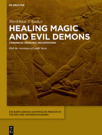 Die babylonisch-assyrische Medizin in Texten und Untersuchungen / Healing Magic and Evil Demons