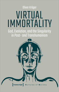 Virtual Immortality – God, Evolution, and the Singularity in Post- and Transhumanism