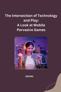 The Intersection of Technology and Play: A Look at Mobile Pervasive Games