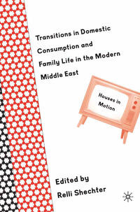 Transitions in Domestic Consumption and Family Life in the Modern Middle East: Houses in Motion