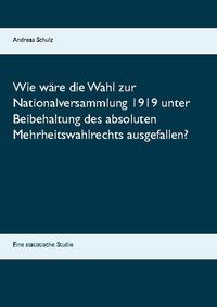 Wie wäre die Wahl zur Nationalversammlung 1919 unter Beibehaltung des absoluten Mehrheitswahlrechts ausgefallen?