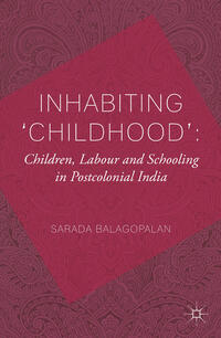 Inhabiting 'Childhood': Children, Labour and Schooling in Postcolonial India