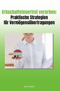 Erbschaftsteuerfrei vererben: Praktische Strategien für Vermögensübertragungen