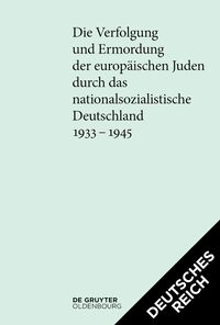 Die Verfolgung und Ermordung der europäischen Juden durch das nationalsozialistische... / [Set Die Verfolgung und Ermordung der europäischen Juden durch das nationalsozialistische Deutschland 1933–1945. Deutsches Reich und Protektorat]