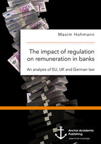 The impact of regulation on remuneration in banks. An analysis of EU, UK and German law