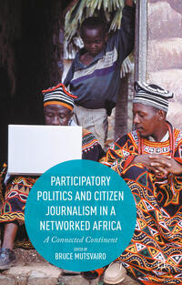 Participatory Politics and Citizen Journalism in a Networked Africa