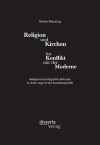 Religion und Kirchen im Konflikt mit der Moderne: Religionssoziologische Befunde zu ihrer Lage in der Bundesrepublik