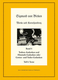 Sigmund von Birken: Werke und Korrespondenz / Todten-Andenken und Himmels-Gedanken