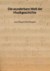 Die wunderbare Welt der Musikgeschichte von Mozart bis Chopain