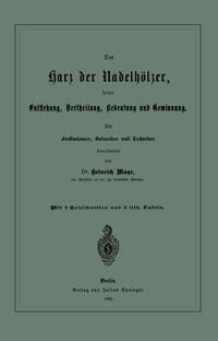 Das Harz der Nadelhölzer, seine Entstehung, Vertheilung, Bedeutung und Gewinnung. Für Forstmänner, Botaniker und Techniker