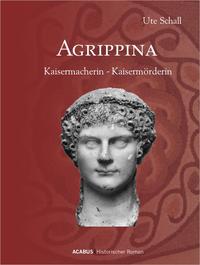 Agrippina. Kaisermacherin - Kaisermörderin