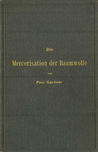 Die Mercerisation der Baumwolle mit specieller Berücksichtigung der in- und ausländischen Patente