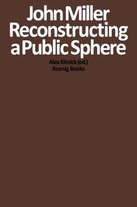 John Miller. Reconstructing a Public Sphere