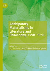 Anticipatory Materialisms in Literature and Philosophy, 1790–1930