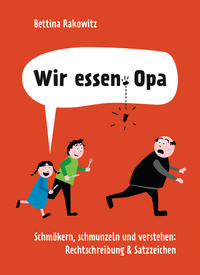 Wir essen Opa. Schmökern, schmunzeln und verstehen: Rechtschreibung & Satzzeichen