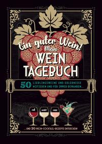 Ein guter Wein! Mein Weintagebuch - Das Notizbuch rund um deine Lieblingsweine und ein schönes Geschenk für alle Weinliebhaber! Plus 20 feine Cocktail-Rezepte mit Wein