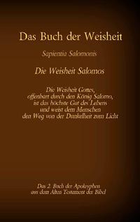 Das Buch der Weisheit, Sapientia Salomonis - Die Weisheit Salomos, das 2. Buch der Apokryphen aus der Bibel