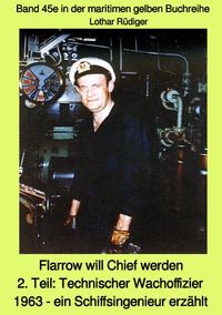 maritime gelbe Reihe bei Jürgen Ruszkowski / Flarrow will Chief werden - 2. Teil: Technischer Wachoffizier 1963 - ein Schiffsingenieur erzählt - Band 45e in der maritimen gelben Buchreihe bei Jürgen Ruszkowski