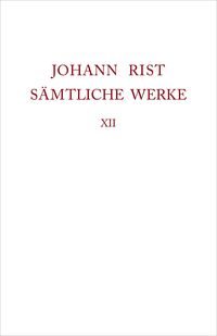 Johann Rist: Sämtliche Werke / Verstreute Schriften