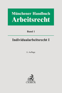 Münchener Handbuch zum Arbeitsrecht Bd. 1: Individualarbeitsrecht I