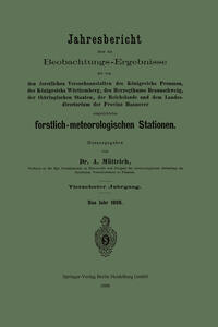 Jahresbericht über die Beobachtungs-Ergebnisse der von den forstlichen Versuchsanstalten des Königreichs Preussen, des Königreichs Württemberg, des Herzogthums Braunschweig, der thüringischen Staaten, der Reichslande und dem Landesdirectorium der Provinz Hannover eingerichteten forstlich-meteorologischen Stationen