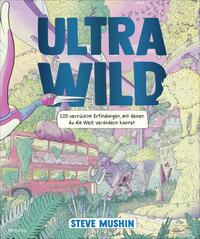 Ultrawild – 100 verrückte Erfindungen, mit denen du die Welt verändern kannst