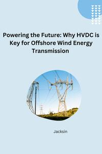 Unlocking Offshore Wind: The Efficiency and Flexibility of HVDC Transmission