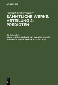 Friedrich Schleiermacher: Sämmtliche Werke. Abteilung 2: Predigten / Homilien über das Evangelium des Johannes, in den Jahren 1825 und 1826