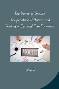 The Dance of Growth: Temperature, Diffusion, and Seeding in Epitaxial Film Formation