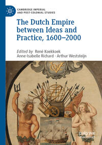 The Dutch Empire between Ideas and Practice, 1600–2000