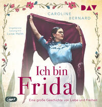 Ich bin Frida. Eine große Geschichte von Liebe und Freiheit