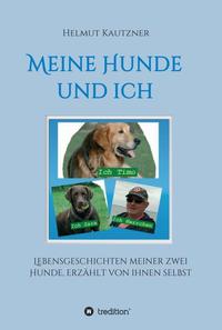 Meine Hunde und ich - Lebensgeschichten meiner zwei Hunde, erzählt von ihnen selbst