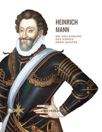 Heinrich Mann: Die Vollendung des Königs Henri Quatre. Vollständige Neuausgabe