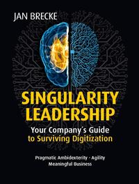 Singularity Leadership: Your Company´s Guide to Surviving Digitization