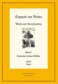 Sigmund von Birken: Werke und Korrespondenz / Poetische Lorbeer-Wälder