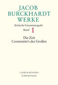 Jacob Burckhardt Werke Bd. 1: Die Zeit Constantin's des Großen