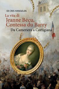 La vita di Jeanne Bécu, Contessa du Barry Da Cameriera a Cortigiana