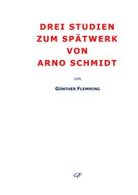 Drei Studien zum Spätwerk von Arno Schmidt