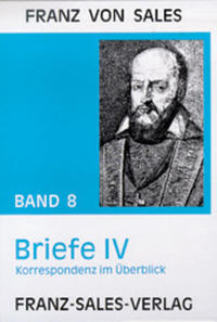 Deutsche Ausgabe der Werke des heiligen Franz von Sales / Briefe IV: Korrespondenz im Überblick