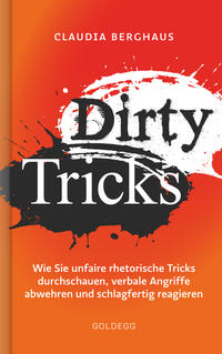 Dirty Tricks. Wie Sie unfaire rhetorische Tricks durchschauen, verbale Angriffe abwehren und schlagfertig reagieren. Ihr Kommunikations-Vorsprung durch die innovative Körper-Kopf-Balance-Methode!