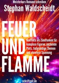 FEUER UND FLAMME: Konflikte als Zündfunken für komplexe Figuren, packende Plots, tiefgründige Themen und atemlose Spannung (Meisterkurs Romane schreiben)