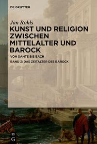 Jan Rohls: Kunst und Religion zwischen Mittelalter und Barock / Das Zeitalter des Barock