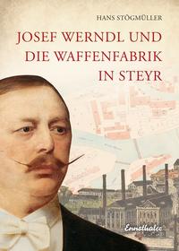 Josef Werndl und die Waffenfabrik in Steyr