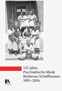 125 Jahre Psychiatrische Klinik Breitenau Schaffhausen, 1891–2016