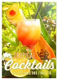 Tropical Cocktails - Erfrischend und fruchtig (Wandkalender 2025 DIN A3 hoch), CALVENDO Monatskalender