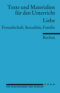 Liebe. Freundschaft, Sexualität, Familie. (Texte und Materialien für den Unterricht)